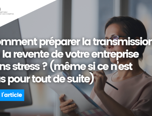 Comment préparer la transmission ou la revente de votre entreprise sans stress (même si ce n’est pas pour tout de suite)